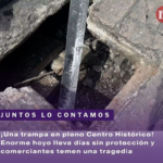 ¡Una trampa en pleno Centro Histórico! Enorme hoyo lleva días sin protección