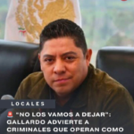 “NO LOS VAMOS A DEJAR”: GALLARDO ADVIERTE A CRIMINALES QUE OPERAN COMO EMPRESARIOS EN SLP
