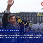 MUERE CUAUHTÉMOC CÁRDENAS, FIGURA HISTÓRICA DE LA IZQUIERDA MEXICANA